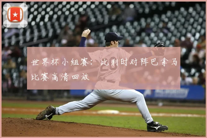 世界杯小组赛：比利时对阵巴拿马比赛高清回放