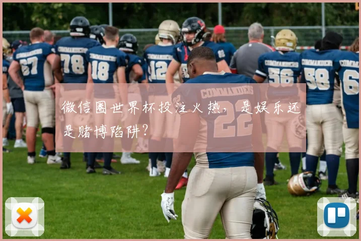 微信圈世界杯投注火热，是娱乐还是赌博陷阱？